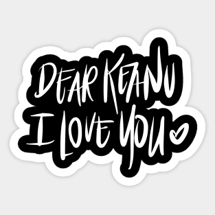 Dear Keanu I love You - White Sticker